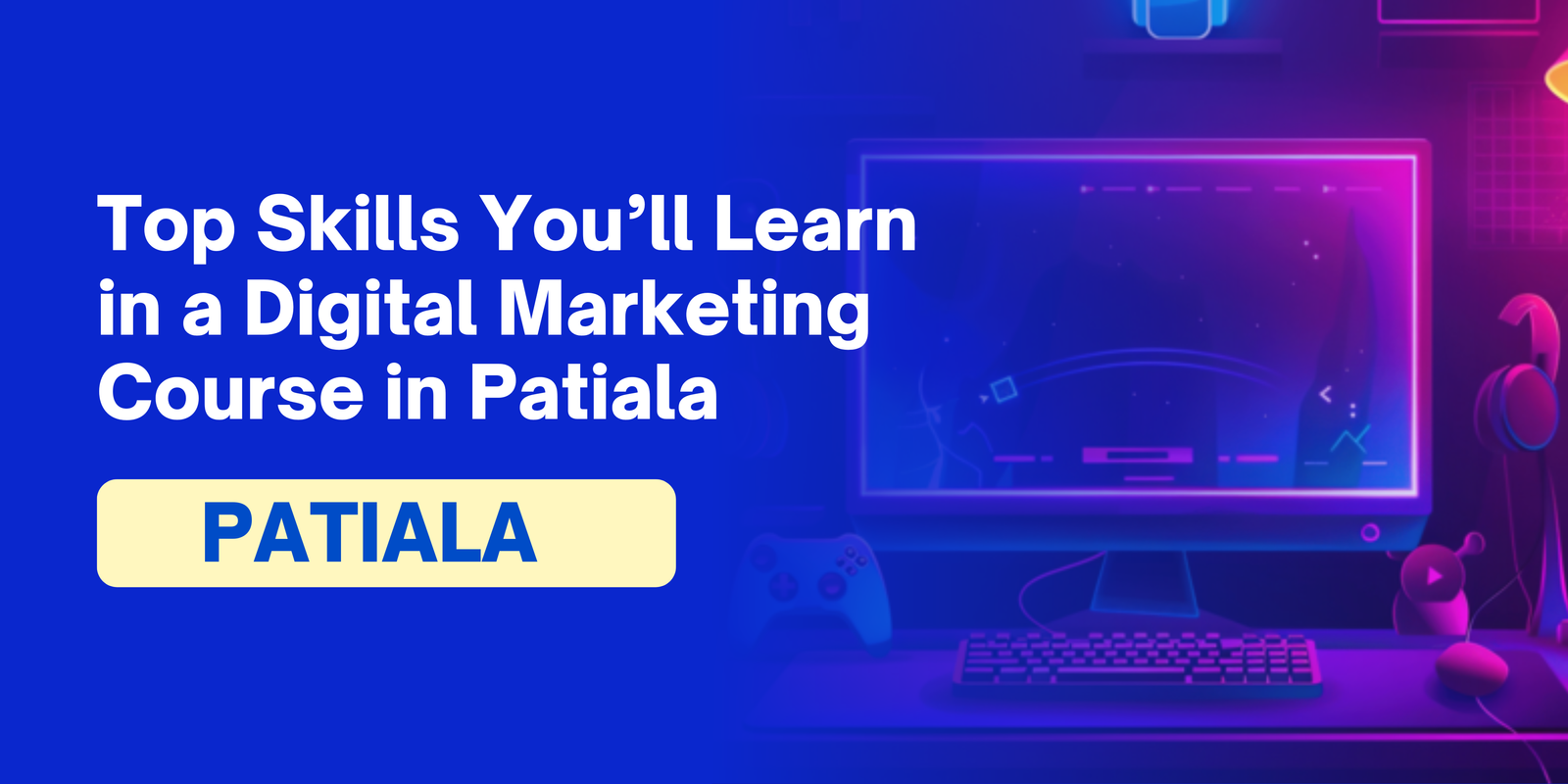 Top Skills You’ll Learn in a Digital Marketing Course in Patiala (1)